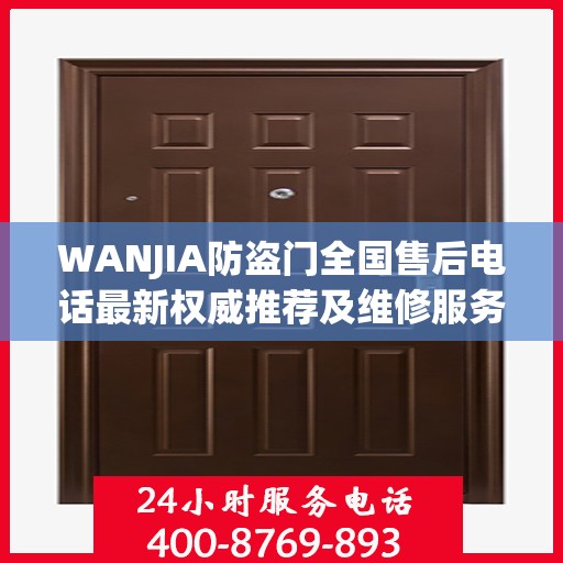 WANJIA防盗门全国售后电话最新权威推荐及维修服务指南