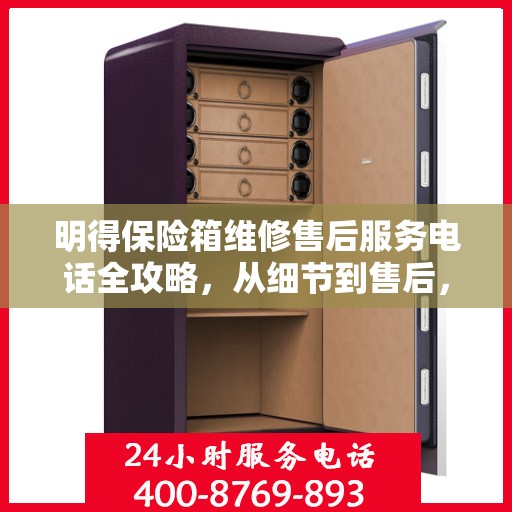 明得保险箱维修售后服务电话全攻略，从细节到售后，一次搞定！