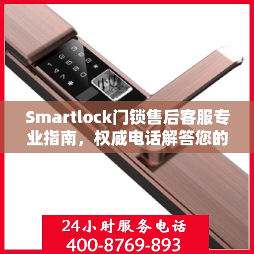 Smartlock门锁售后客服专业指南，权威电话解答您的所有问题