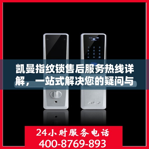 凯曼指纹锁售后服务热线详解，一站式解决您的疑问与需求