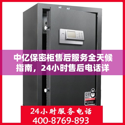 中亿保密柜售后服务全天候指南，24小时售后电话详解及全面攻略