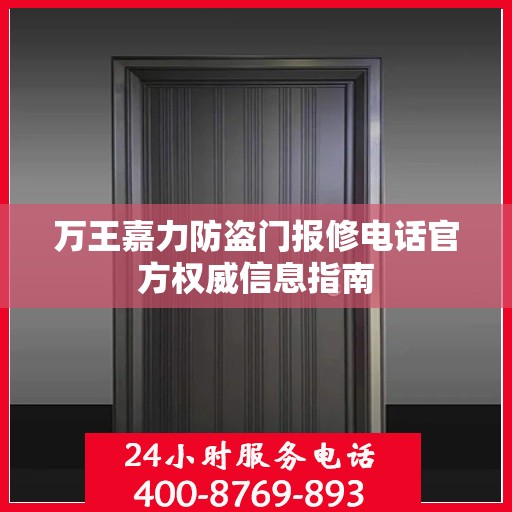 万王嘉力防盗门报修电话官方权威信息指南