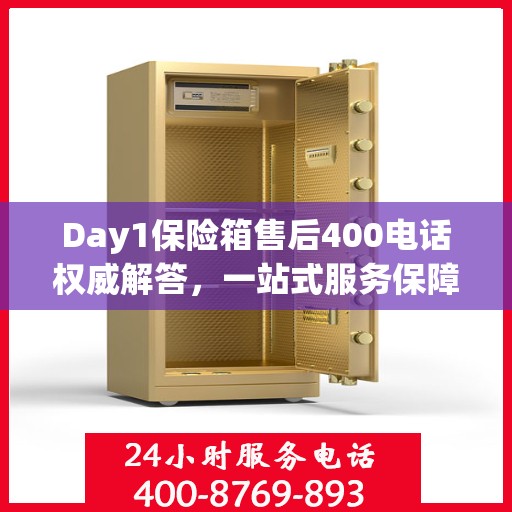 Day1保险箱售后400电话权威解答，一站式服务保障