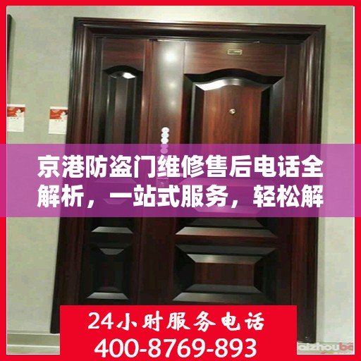 京港防盗门维修售后电话全解析，一站式服务，轻松解决您的维修难题