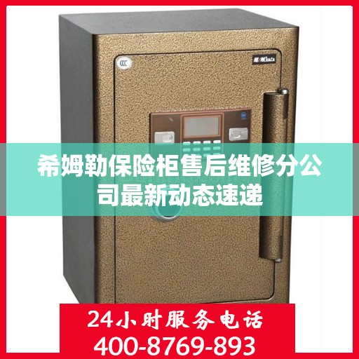 希姆勒保险柜售后维修分公司最新动态速递