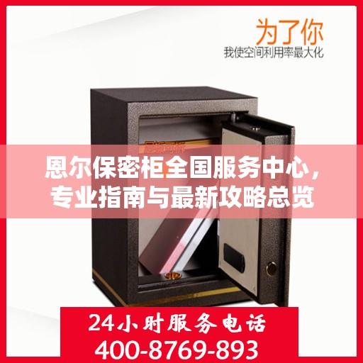 恩尔保密柜全国服务中心，专业指南与最新攻略总览