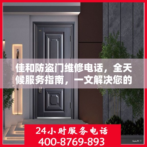 佳和防盗门维修电话，全天候服务指南，一文解决您的所有疑问
