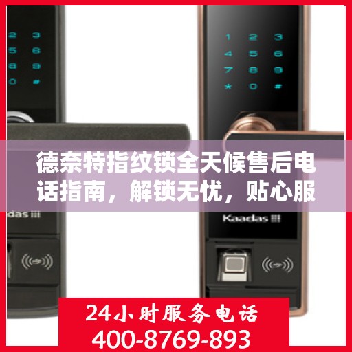 德奈特指纹锁全天候售后电话指南，解锁无忧，贴心服务在身边