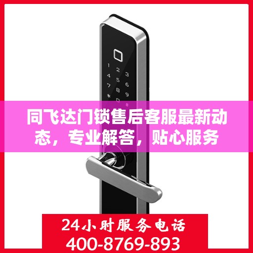 同飞达门锁售后客服最新动态，专业解答，贴心服务