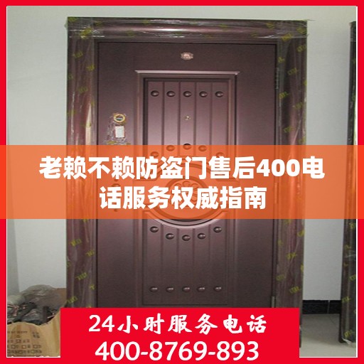 老赖不赖防盗门售后400电话服务权威指南