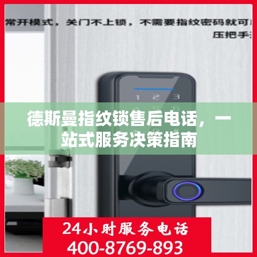 德斯曼指纹锁售后电话，一站式服务决策指南