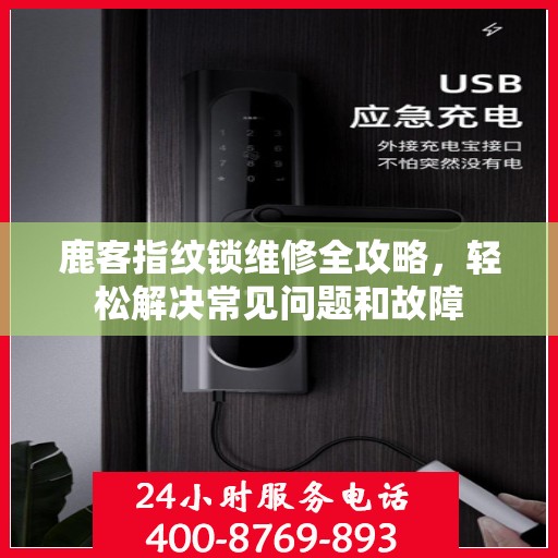 鹿客指纹锁维修全攻略，轻松解决常见问题和故障