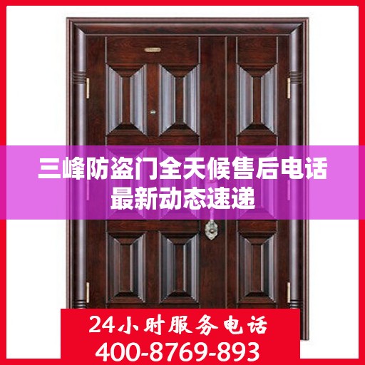 三峰防盗门全天候售后电话最新动态速递