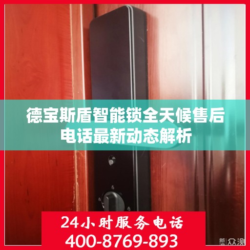 德宝斯盾智能锁全天候售后电话最新动态解析