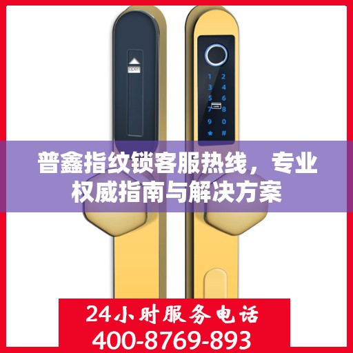 普鑫指纹锁客服热线，专业权威指南与解决方案