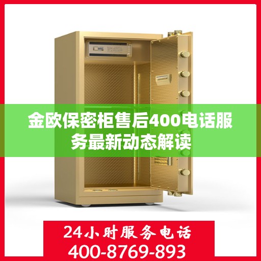 金欧保密柜售后400电话服务最新动态解读