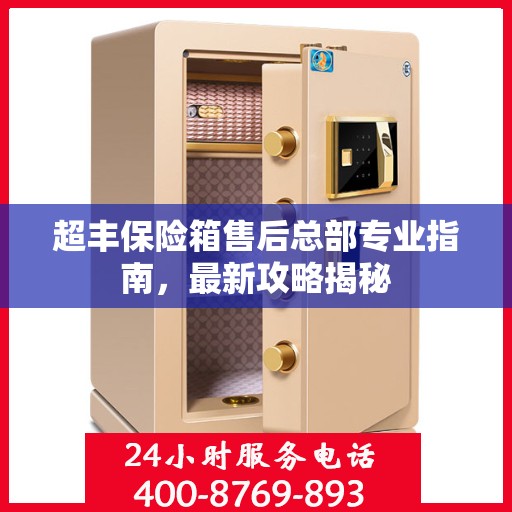 超丰保险箱售后总部专业指南，最新攻略揭秘