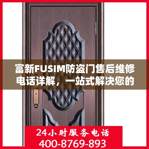 富新FUSIM防盗门售后维修电话详解，一站式解决您的维修需求