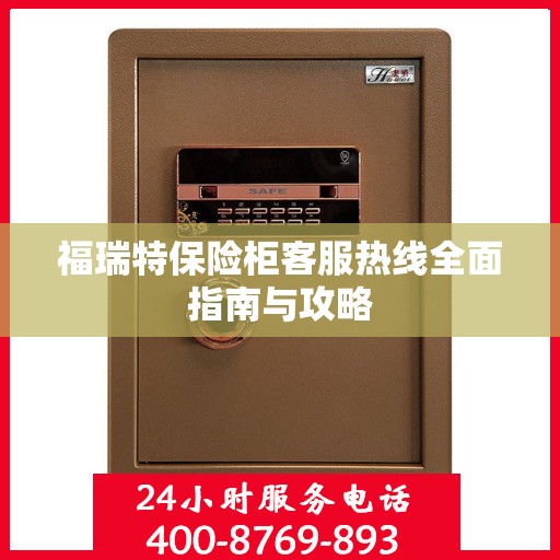 福瑞特保险柜客服热线全面指南与攻略