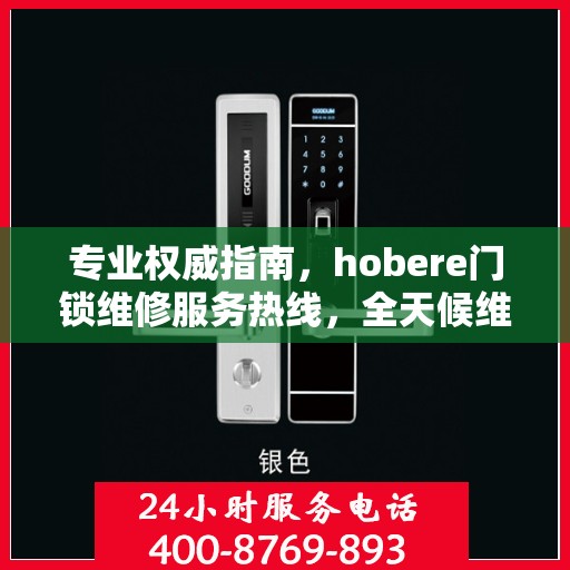 专业权威指南，hobere门锁维修服务热线，全天候维修保障