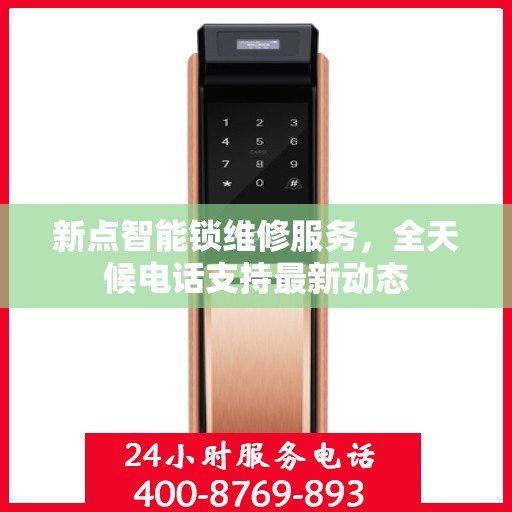 新点智能锁维修服务，全天候电话支持最新动态