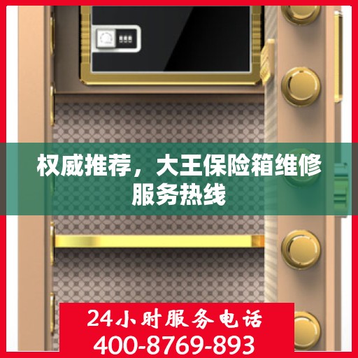 权威推荐，大王保险箱维修服务热线