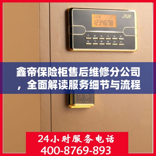 鑫帝保险柜售后维修分公司，全面解读服务细节与流程