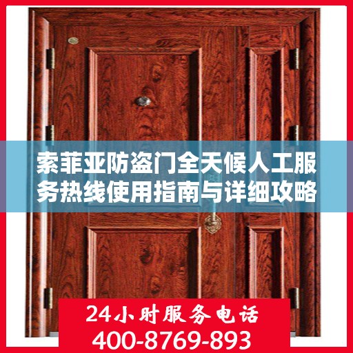 索菲亚防盗门全天候人工服务热线使用指南与详细攻略