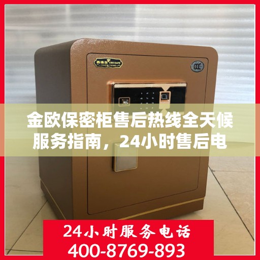 金欧保密柜售后热线全天候服务指南，24小时售后电话详解