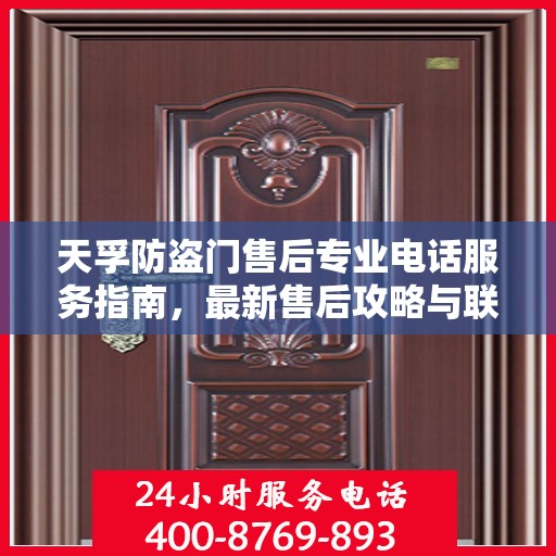 天孚防盗门售后专业电话服务指南，最新售后攻略与联系方式