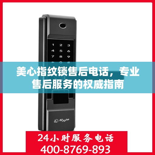 美心指纹锁售后电话，专业售后服务的权威指南