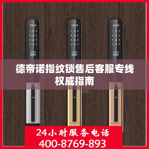 德帝诺指纹锁售后客服专线权威指南