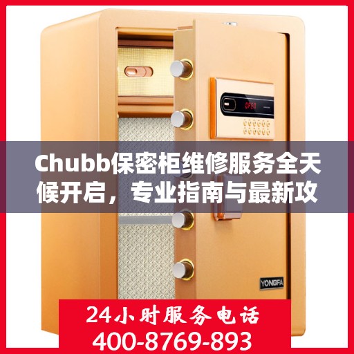 Chubb保密柜维修服务全天候开启，专业指南与最新攻略
