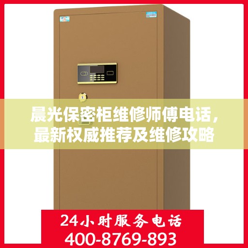 晨光保密柜维修师傅电话，最新权威推荐及维修攻略