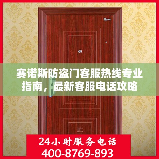 赛诺斯防盗门客服热线专业指南，最新客服电话攻略