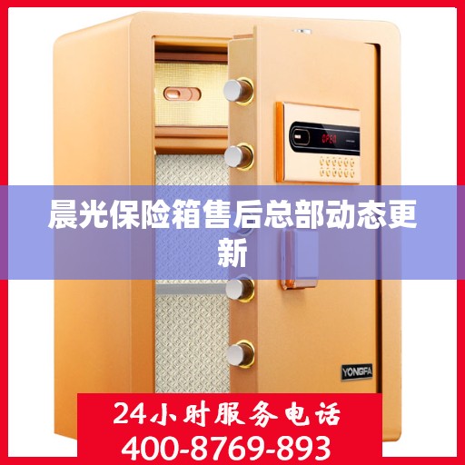 晨光保险箱售后总部动态更新