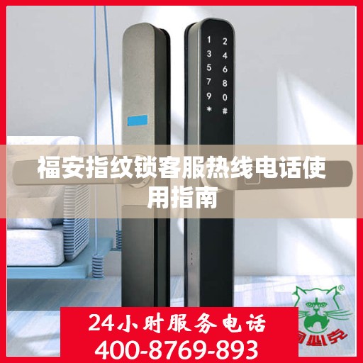 福安指纹锁客服热线电话使用指南