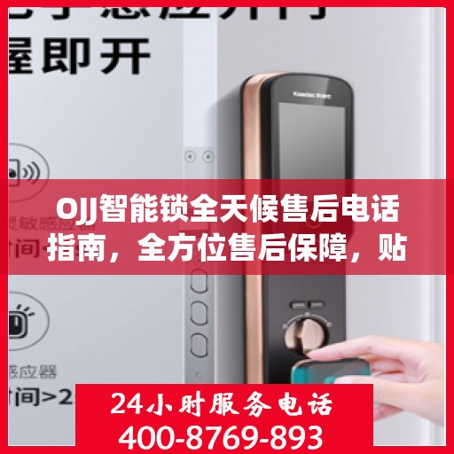 OJJ智能锁全天候售后电话指南，全方位售后保障，贴心服务不打烊