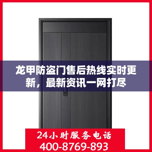 龙甲防盗门售后热线实时更新，最新资讯一网打尽