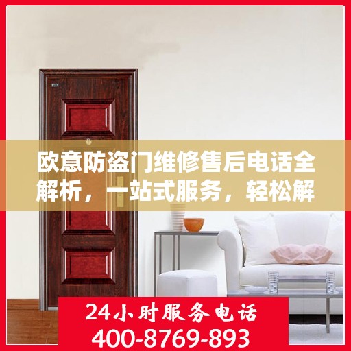 欧意防盗门维修售后电话全解析，一站式服务，轻松解决您的维修需求