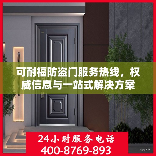 可耐福防盗门服务热线，权威信息与一站式解决方案