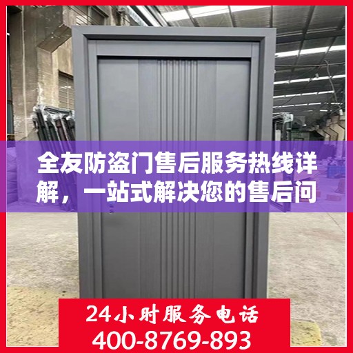 全友防盗门售后服务热线详解，一站式解决您的售后问题