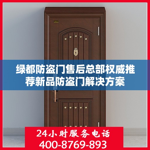 绿都防盗门售后总部权威推荐新品防盗门解决方案