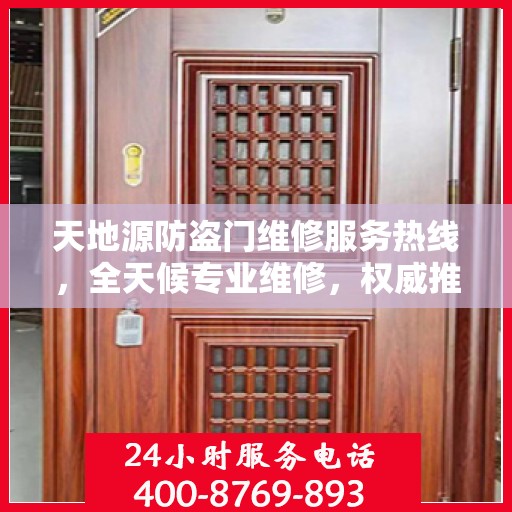 天地源防盗门维修服务热线，全天候专业维修，权威推荐，最新服务电话发布！