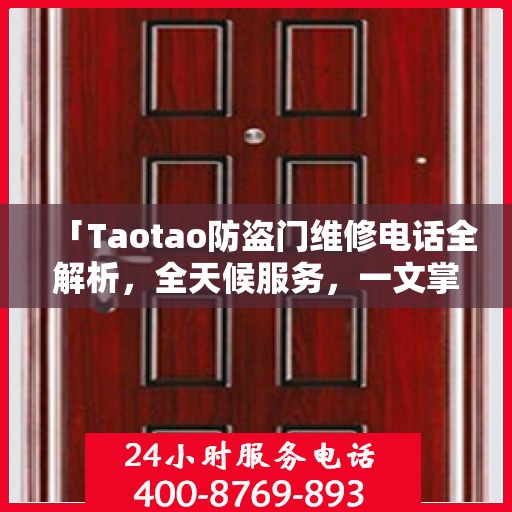 「Taotao防盗门维修电话全解析，全天候服务，一文掌握」
