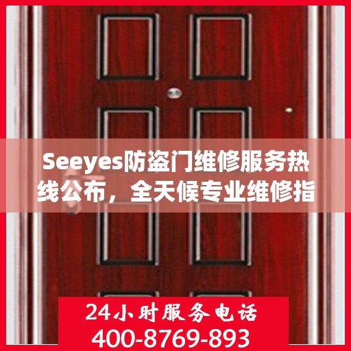 Seeyes防盗门维修服务热线公布，全天候专业维修指南大全
