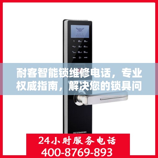 耐客智能锁维修电话，专业权威指南，解决您的锁具问题！