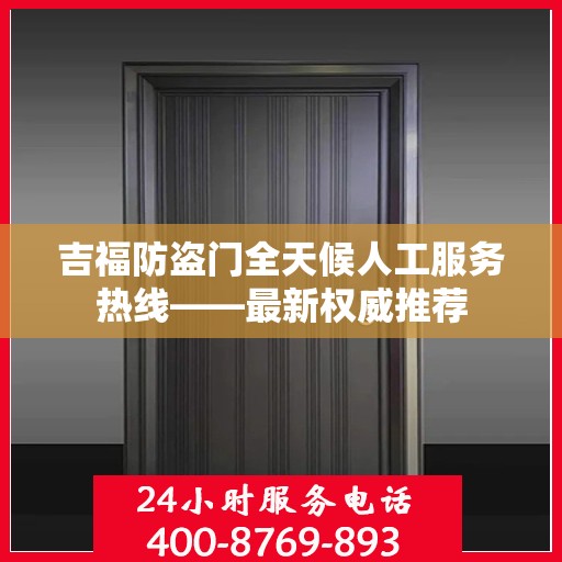 吉福防盗门全天候人工服务热线——最新权威推荐