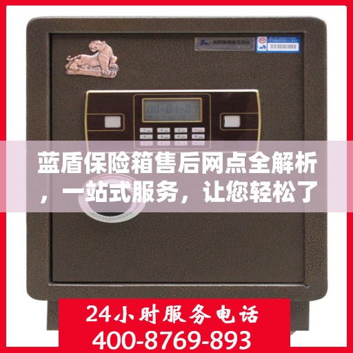 蓝盾保险箱售后网点全解析，一站式服务，让您轻松了解售后保障！