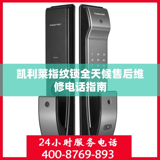 凯利莱指纹锁全天候售后维修电话指南